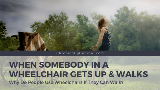 A wheelchair parked outside in a field, a woman standing up in front of it. TItle reads: When somebody in a wheelchair gets up and walks. Why do people use wheelchairs if they can walk?