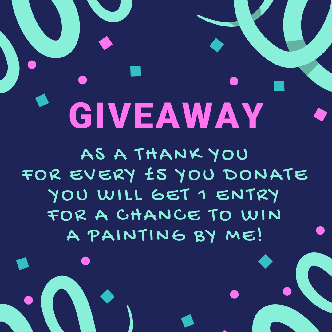 Giveaway, for every £5 you donate, you will get 1 entry for a chance to win a painting by me