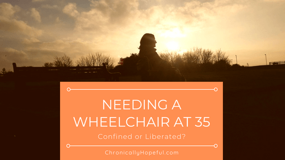 Needing a wheelchair at 35, ChronicallyHopeful