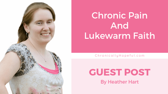 Heather wearing a floral top, smiling at the camera. Title reads Chronic Pain and Lukewarm Faith, guest post by Heahter Hart, ChronicallyHopeful