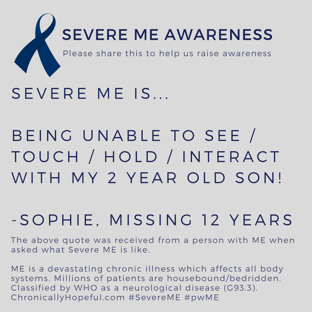 Severe ME is being unable to see, touch, hold or interact with my 2 year old son. Severe ME Day
