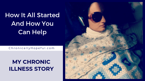 Title reads My chronic illness Story, How it all started and how you can help, by Chronically Hopeful, Picture of Char lying in bed under blankets, shes in an ME flare wearing sunglasses and headphones