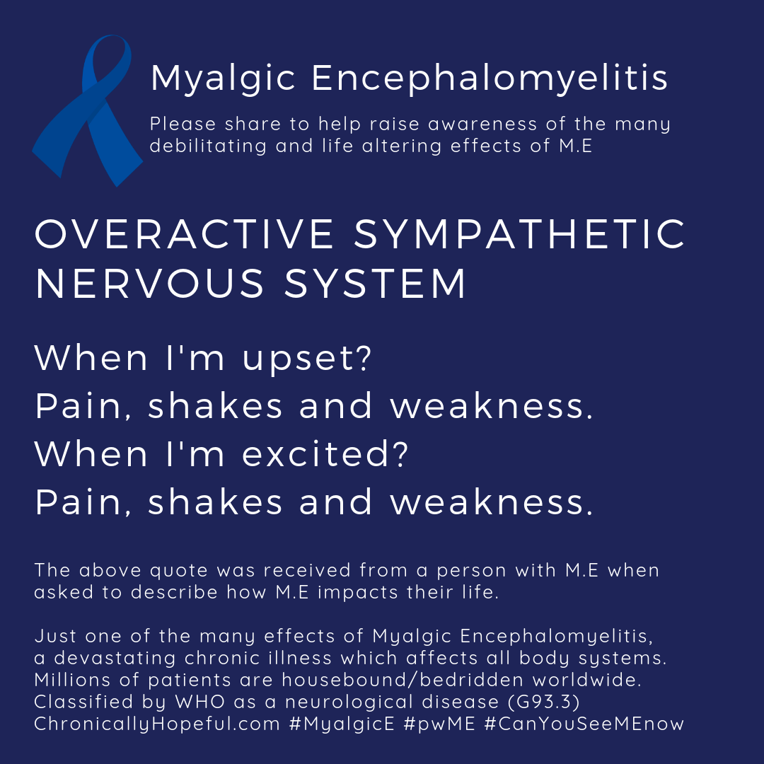 ME Awareness picture, Title reads, Overactive Sympathetic Nervous System, when I'm upset or excited I get pain, shakes and wekaness. Just one of the effects of Myalgic Encephalomyelitis.