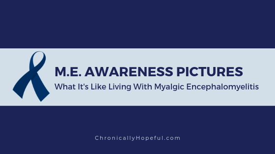 TItle reads, M.E. Awareness Pictures, What it's like living with Myalgic Encephalomyelitis.