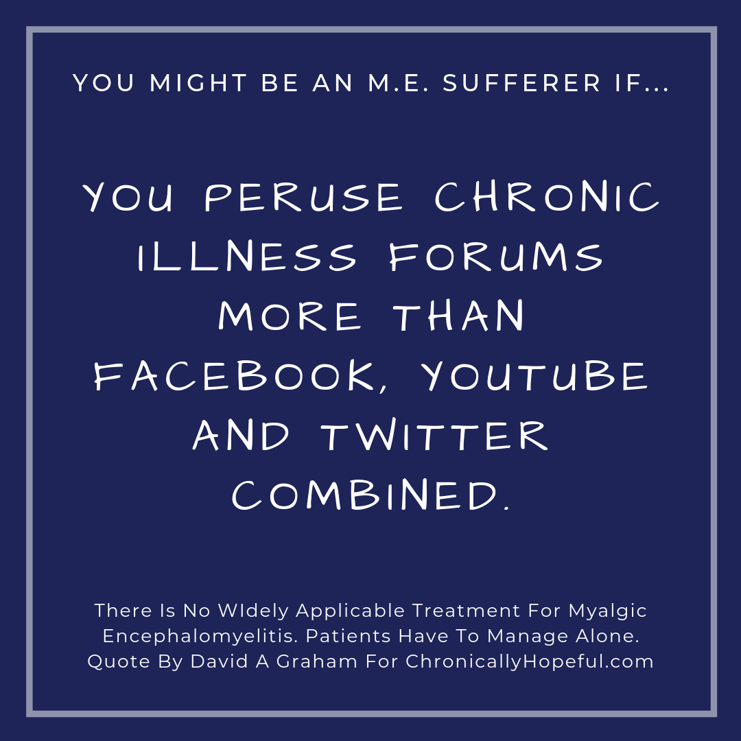 You might be a person with M.E. if... you peruse chronic illness forums more than social media