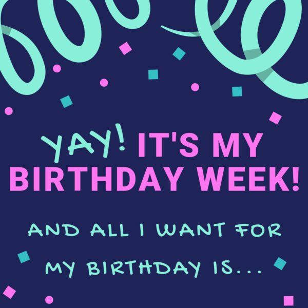 Yay! It's my birthday week and all I want for my birthday is...