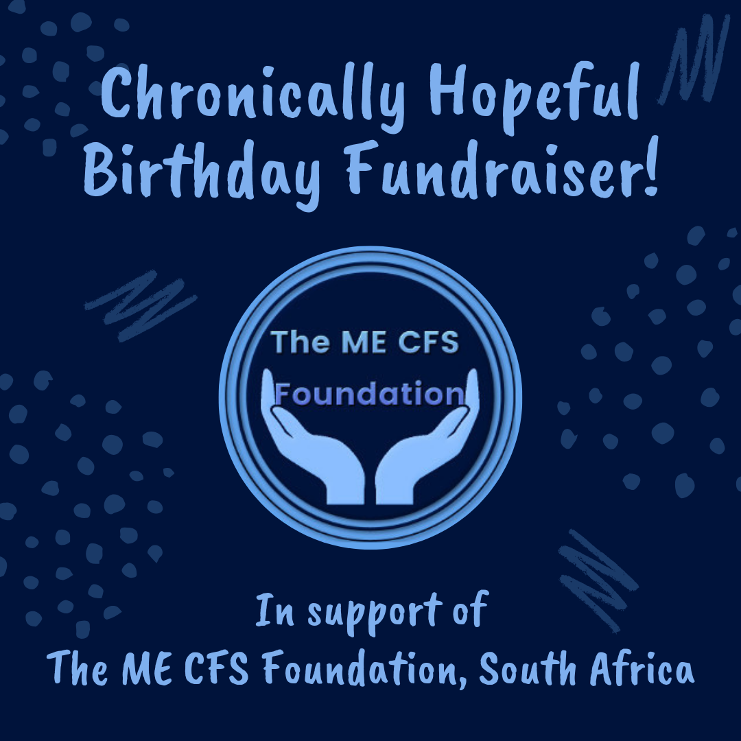 Chronically Hopeful Birthday Fundraiser in support of The MECFS Foundation South Africa. With the foundations logo in the middle.